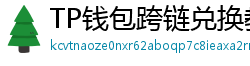 TP钱包跨链兑换教程｜支持BTC/ETH/SOL一键互转